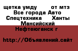 щетка умду-80.82 от мтз  - Все города Авто » Спецтехника   . Ханты-Мансийский,Нефтеюганск г.